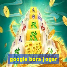 google bora jogar